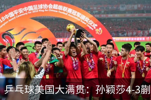 乒乓球美国大满贯：孙颖莎4-3蒯曼 四大满贯女单均已折桂